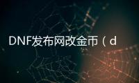 DNF发布网改金币（dnf金币转移怎么免手续费吗）