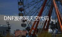 DNF发布网天空代码（dnf天空补丁大全）