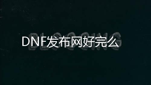 DNF发布网好完么