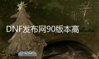 DNF发布网90版本高仿私服（高仿DNF发布网手游）