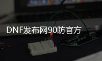 DNF发布网90防官方版私服（DNF发布网与勇士90b）