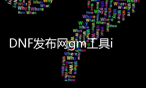 DNF发布网gm工具ip（DNF发布网 gm版）