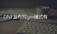 DNF发布网gm模式有啥用（DNF发布网gm版）