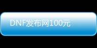 DNF发布网100元