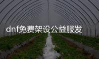 dnf免费架设公益服发布网教程,如何快速搭建dnf公益服发布网