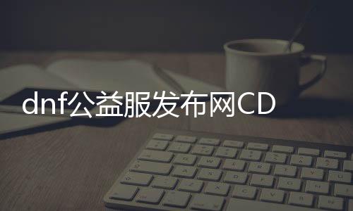 dnf公益服发布网CDK获取方式, dnf公益服发布网CDK兑换教程