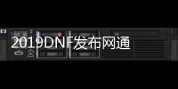 2019DNF发布网通用辅助（2016DNF发布网免费辅助群）